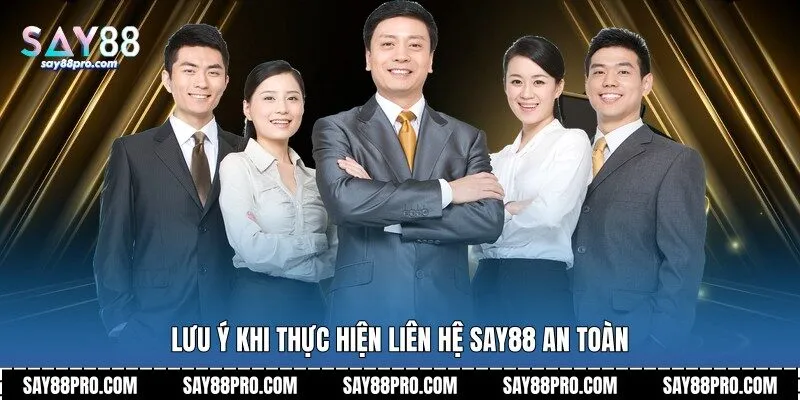 Lưu ý khi thực hiện liên hệ Say88 an toàn