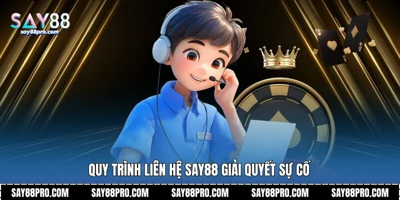 Quy trình liên hệ Say88 giải quyết sự cố